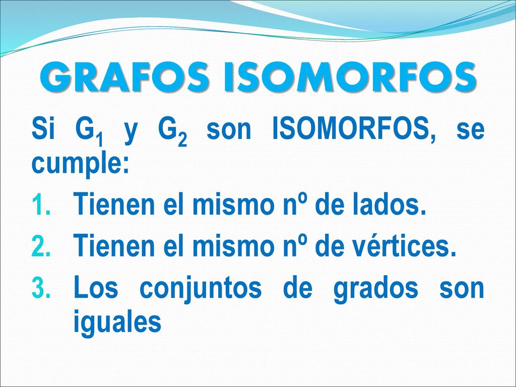 GRAFOS ISOMORFOS Si G1 y G2 son ISOMORFOS, se cumple: