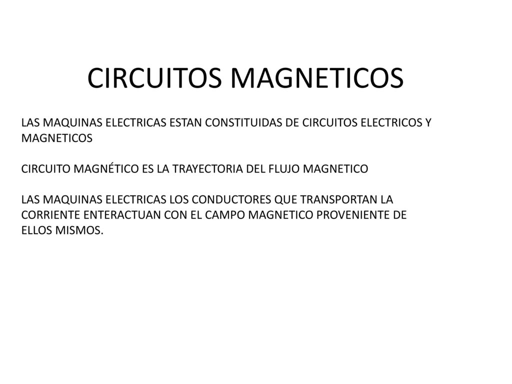 CIRCUITOS MAGNETICOS LAS MAQUINAS ELECTRICAS ESTAN CONSTITUIDAS DE CIRCUITOS ELECTRICOS Y MAGNETICOS.