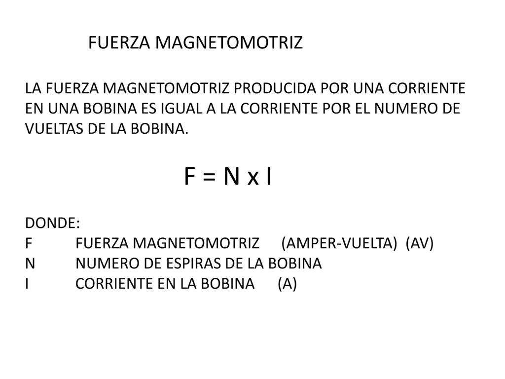 FUERZA MAGNETOMOTRIZ LA FUERZA MAGNETOMOTRIZ PRODUCIDA POR UNA CORRIENTE EN UNA BOBINA ES IGUAL A LA CORRIENTE POR EL NUMERO DE VUELTAS DE LA BOBINA.