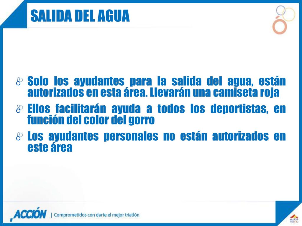 Salida del agua Solo los ayudantes para la salida del agua, están autorizados en esta área. Llevarán una camiseta roja.