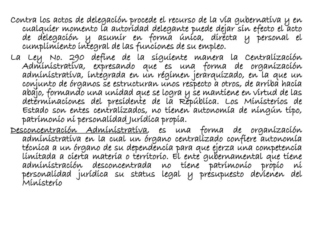 Contra los actos de delegación procede el recurso de la vía gubernativa y en cualquier momento la autoridad delegante puede dejar sin efecto el acto de delegación y asumir en forma única, directa y personal el cumplimiento integral de las funciones de su empleo.