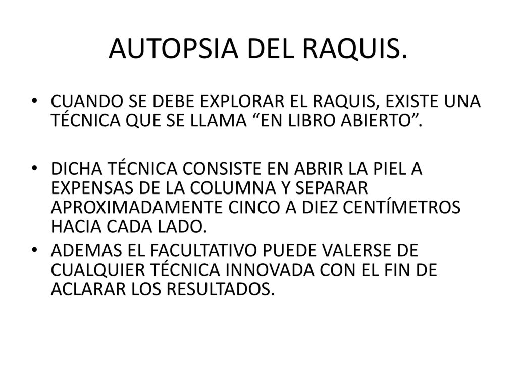AUTOPSIA DEL RAQUIS. CUANDO SE DEBE EXPLORAR EL RAQUIS, EXISTE UNA TÉCNICA QUE SE LLAMA EN LIBRO ABIERTO .
