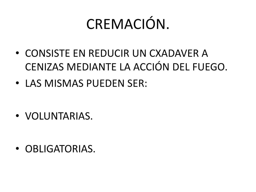 CREMACIÓN. CONSISTE EN REDUCIR UN CXADAVER A CENIZAS MEDIANTE LA ACCIÓN DEL FUEGO. LAS MISMAS PUEDEN SER: