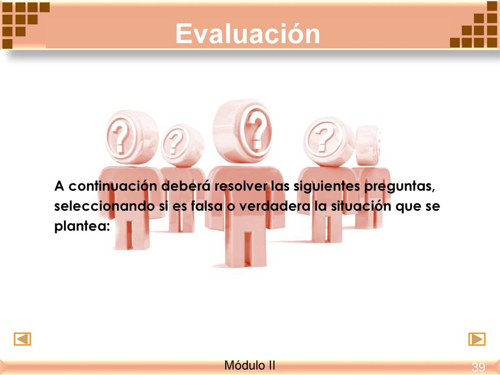 Evaluación A continuación deberá resolver las siguientes preguntas, seleccionando si es falsa o verdadera la situación que se plantea: