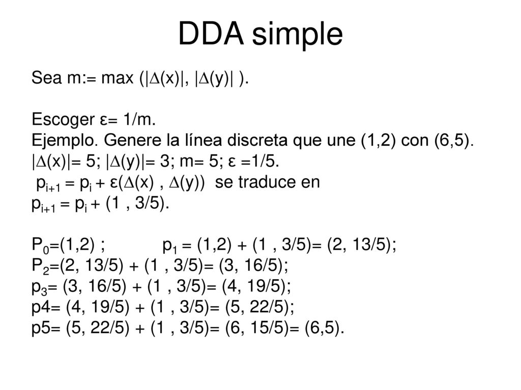 DDA simple Sea m:= max (|(x)|, |(y)| ). Escoger ε= 1/m.