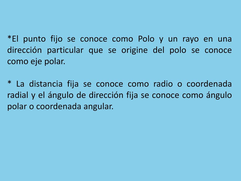 *El punto fijo se conoce como Polo y un rayo en una dirección particular que se origine del polo se conoce como eje polar.