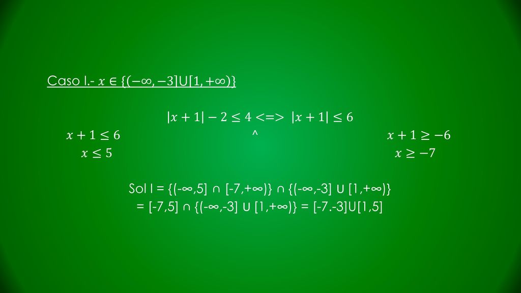 Sol I = {(-∞,5] ∩ [-7,+∞)} ∩ {(-∞,-3] U [1,+∞)}