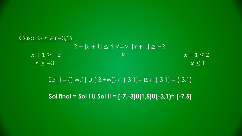 Sol final = Sol I U Sol II = [-7.-3]U[1,5]U(-3,1)= [-7.5]