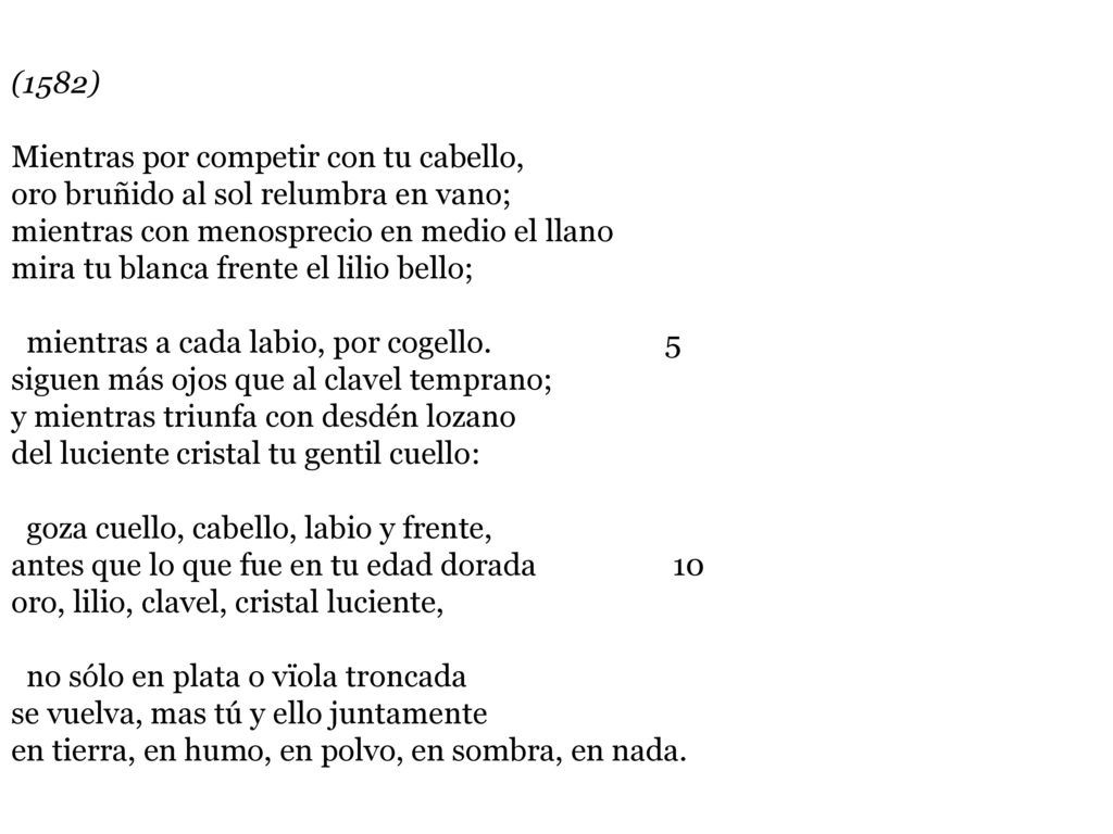 (1582) Mientras por competir con tu cabello, oro bruñido al sol relumbra en vano; mientras con menosprecio en medio el llano.
