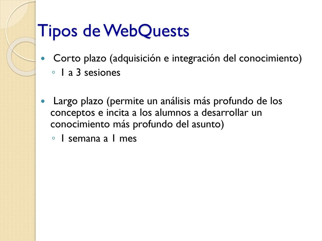Tipos de WebQuests Corto plazo (adquisición e integración del conocimiento) 1 a 3 sesiones.