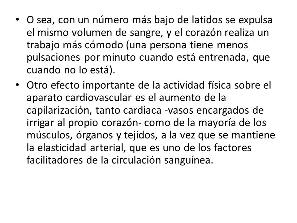 O sea, con un número más bajo de latidos se expulsa el mismo volumen de sangre, y el corazón realiza un trabajo más cómodo (una persona tiene menos pulsaciones por minuto cuando está entrenada, que cuando no lo está).