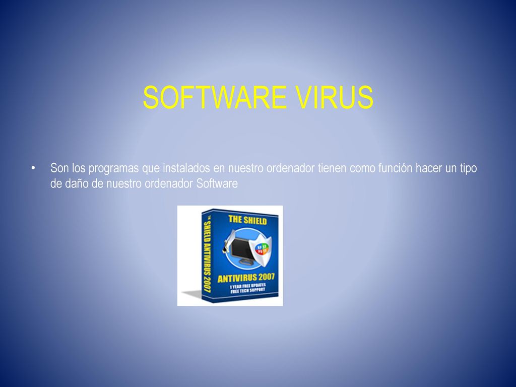 SOFTWARE VIRUS Son los programas que instalados en nuestro ordenador tienen como función hacer un tipo de daño de nuestro ordenador Software.