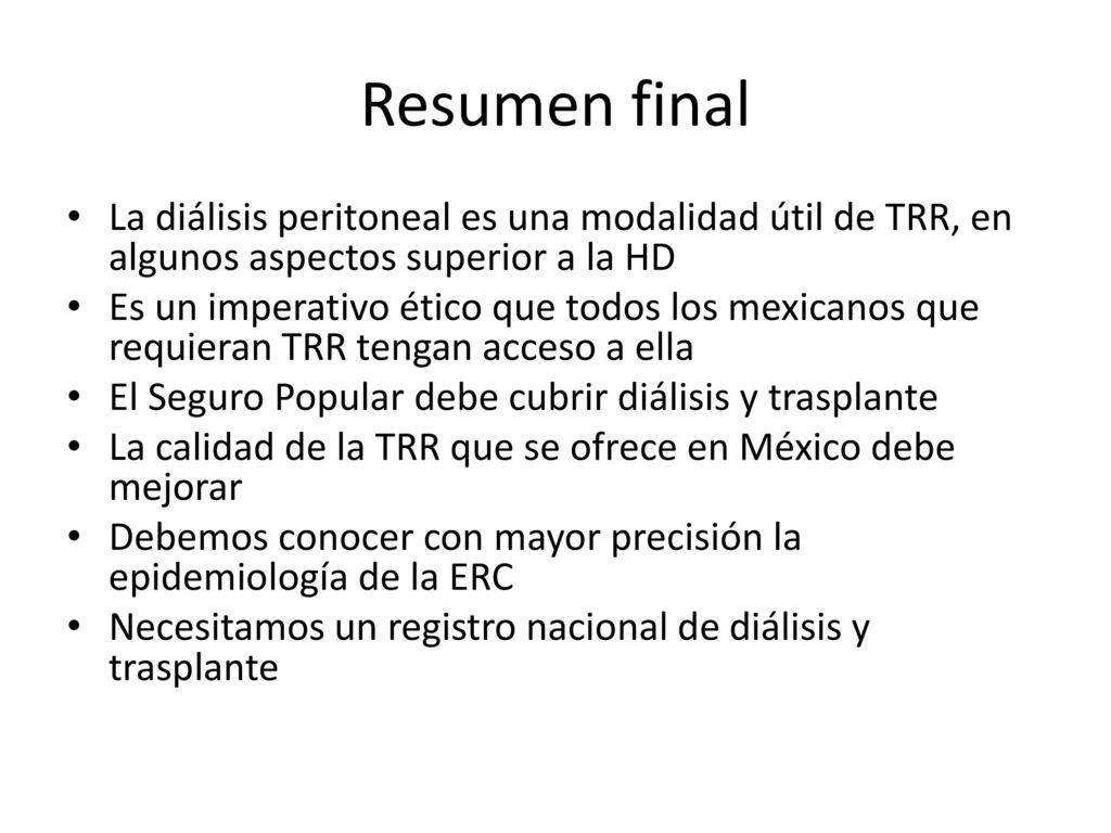 Resumen final La diálisis peritoneal es una modalidad útil de TRR, en algunos aspectos superior a la HD.