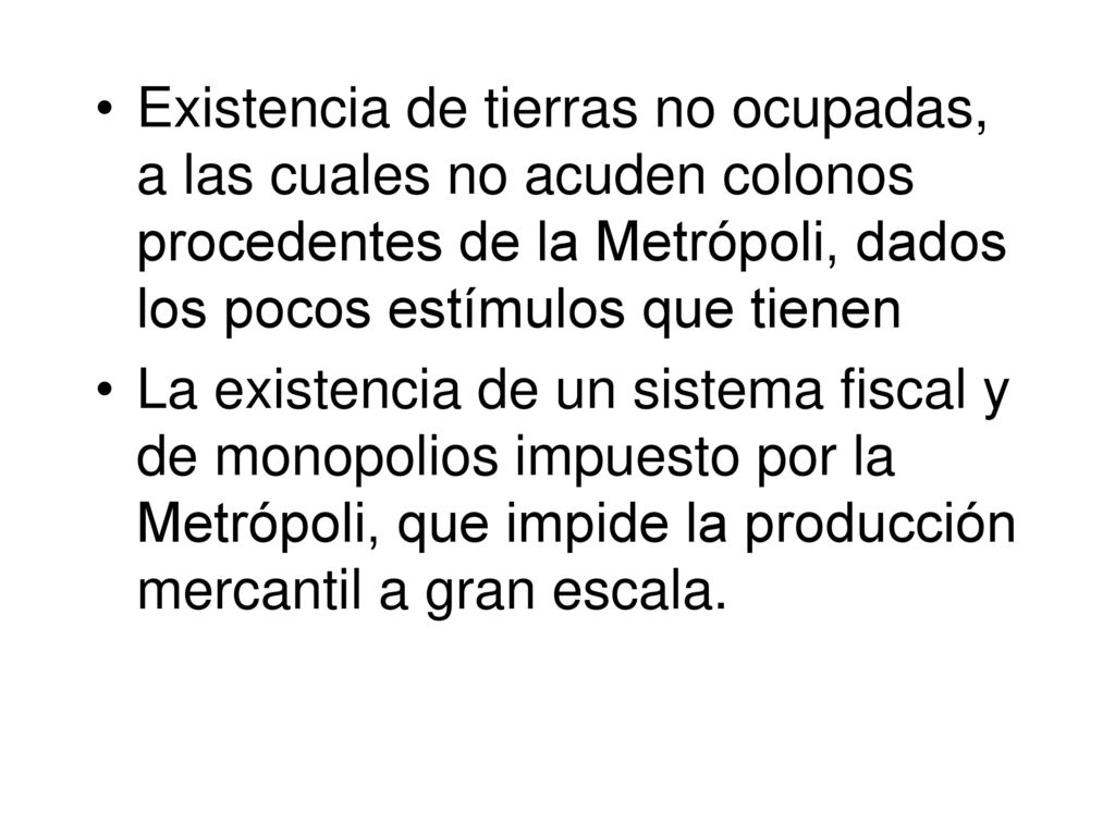 Existencia de tierras no ocupadas, a las cuales no acuden colonos procedentes de la Metrópoli, dados los pocos estímulos que tienen