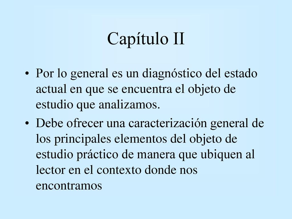 Capítulo II Por lo general es un diagnóstico del estado actual en que se encuentra el objeto de estudio que analizamos.