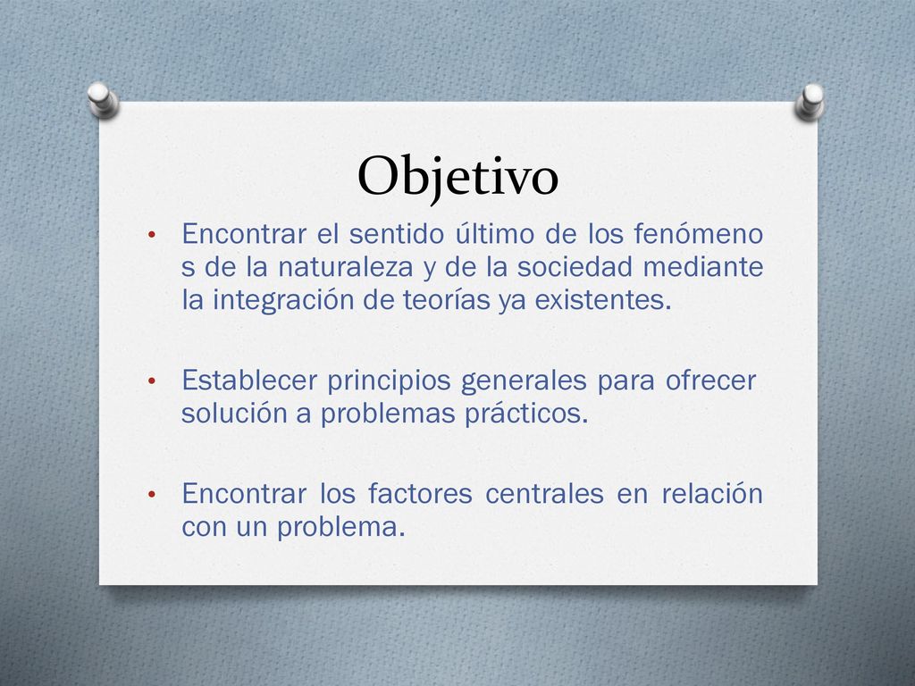 Objetivo Encontrar el sentido último de los fenómenos de la naturaleza y de la sociedad mediante la integración de teorías ya existentes.
