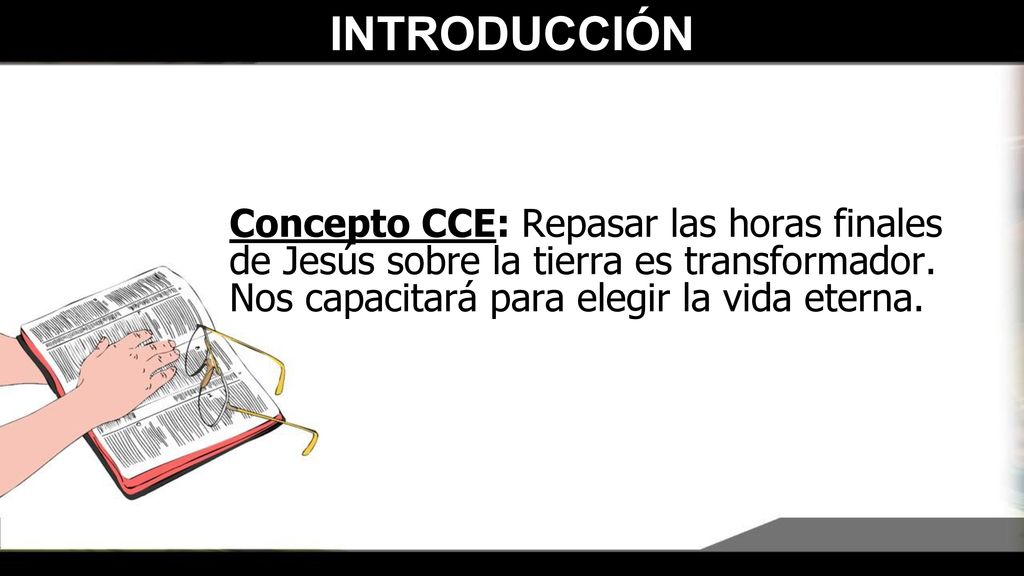 INTRODUCCIÓN Concepto CCE: Repasar las horas finales de Jesús sobre la tierra es transformador.