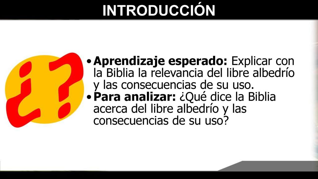 INTRODUCCIÓN Aprendizaje esperado: Explicar con la Biblia la relevancia del libre albedrío y las consecuencias de su uso.