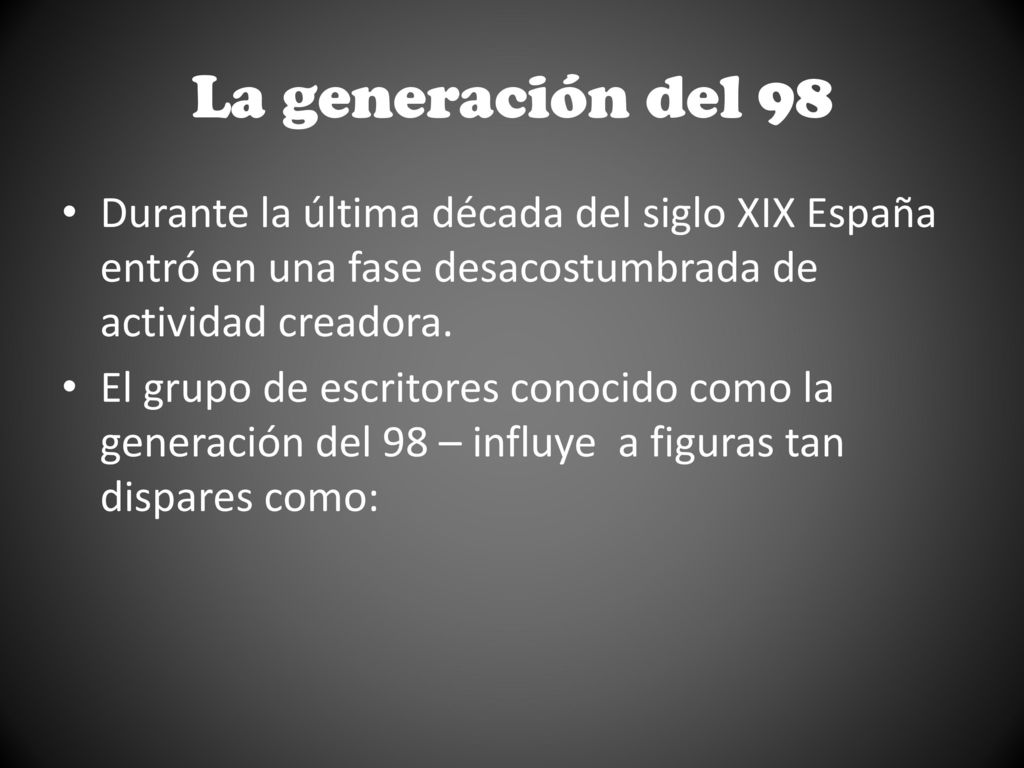 La generación del 98 Durante la última década del siglo XIX España entró en una fase desacostumbrada de actividad creadora.