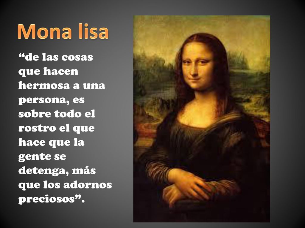 Mona lisa de las cosas que hacen hermosa a una persona, es sobre todo el rostro el que hace que la gente se detenga, más que los adornos preciosos .