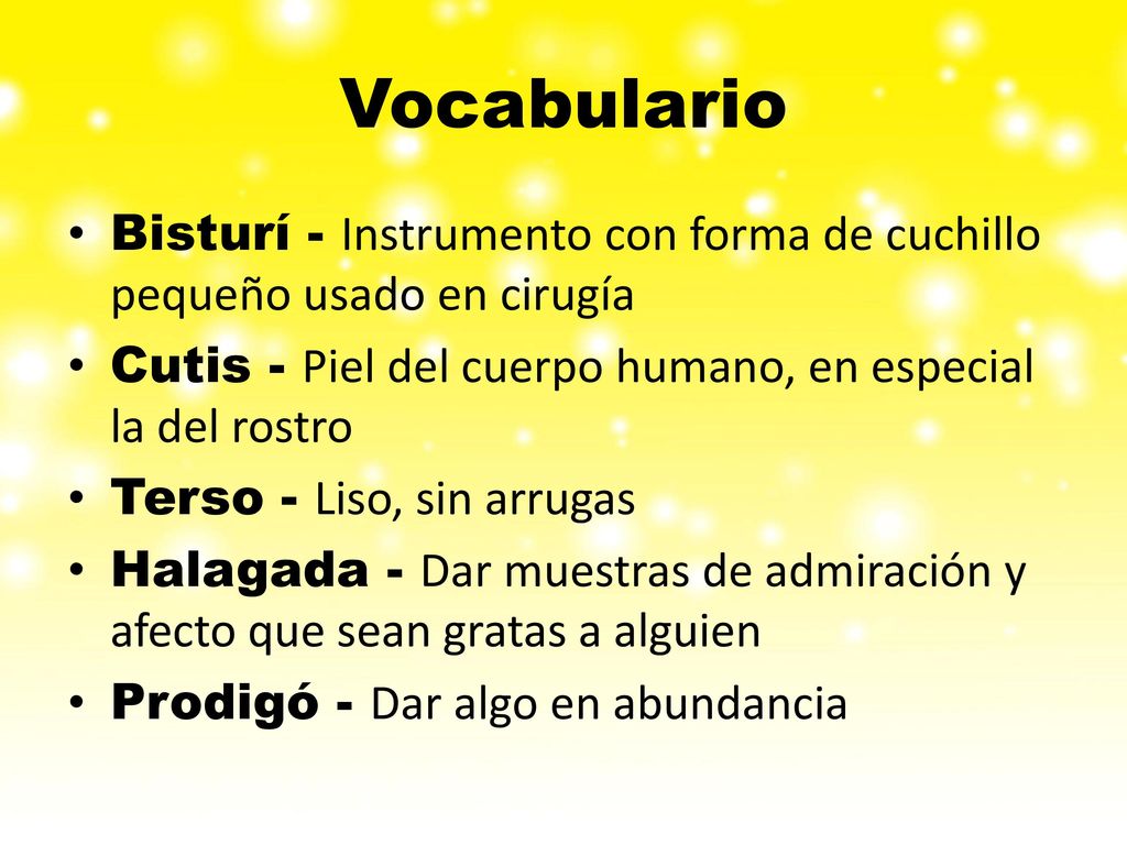 Vocabulario Bisturí - Instrumento con forma de cuchillo pequeño usado en cirugía. Cutis - Piel del cuerpo humano, en especial la del rostro.