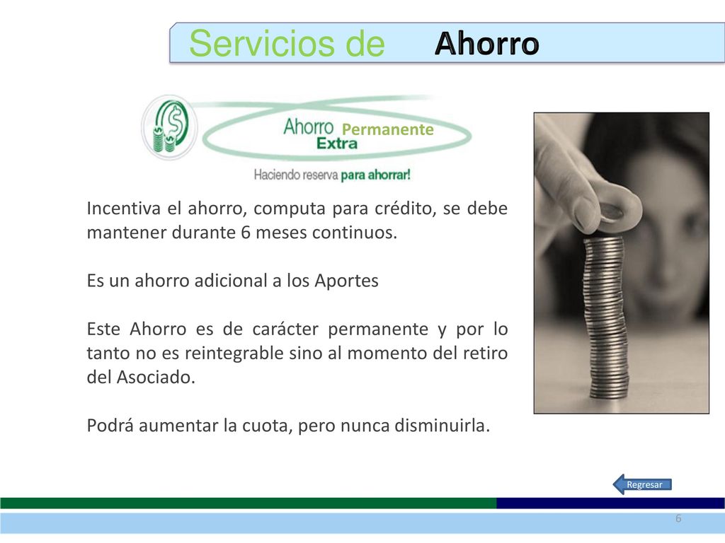 Servicios de Ahorro. Permanente. Incentiva el ahorro, computa para crédito, se debe mantener durante 6 meses continuos.