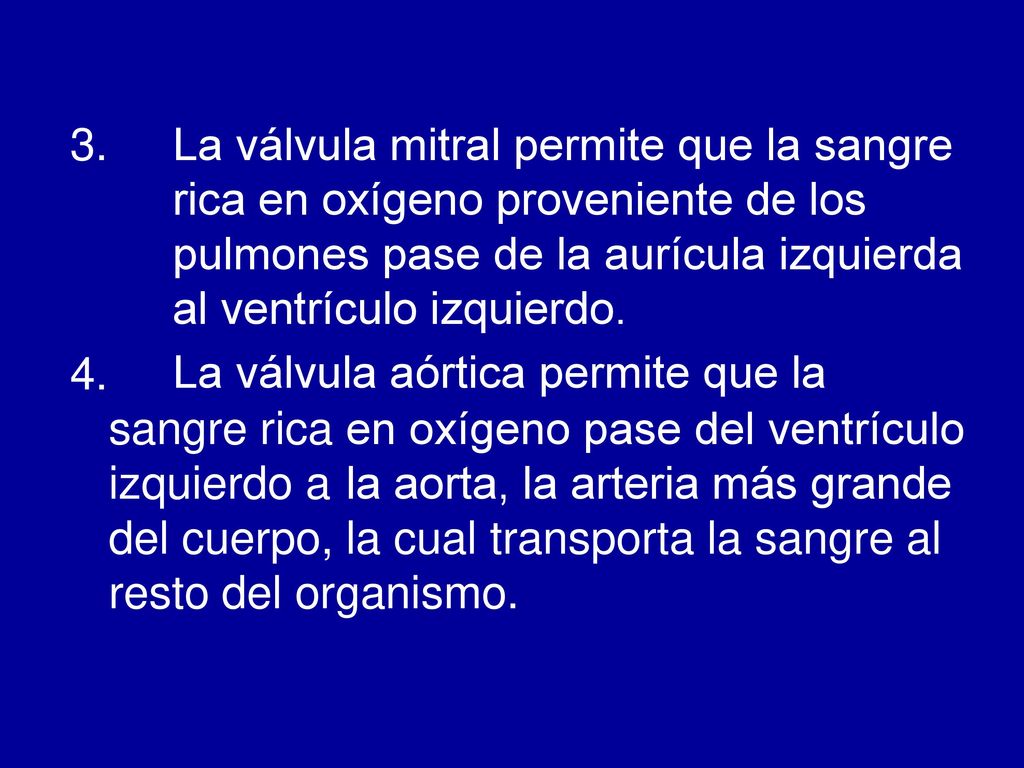 3. La válvula mitral permite que la sangre. rica en oxígeno proveniente de los pulmones pase de la aurícula izquierda al ventrículo izquierdo.