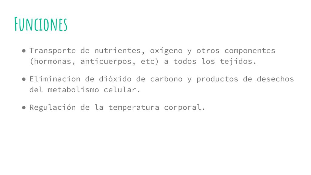 Funciones Transporte de nutrientes, oxígeno y otros componentes (hormonas, anticuerpos, etc) a todos los tejidos.