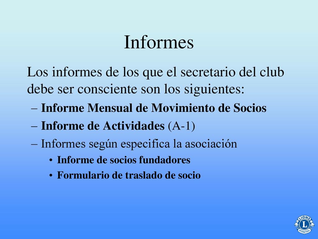 Informes Los informes de los que el secretario del club debe ser consciente son los siguientes: Informe Mensual de Movimiento de Socios.