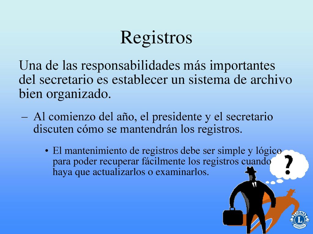 Registros Una de las responsabilidades más importantes del secretario es establecer un sistema de archivo bien organizado.