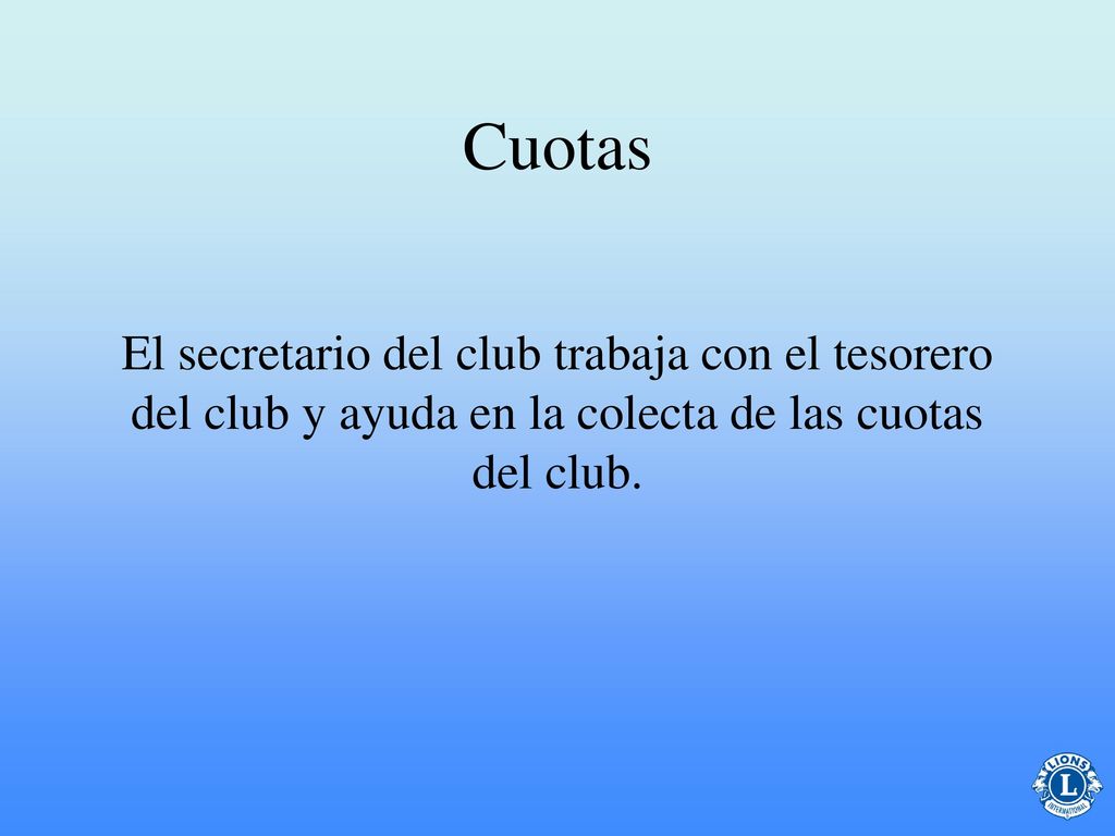 Cuotas El secretario del club trabaja con el tesorero del club y ayuda en la colecta de las cuotas del club.