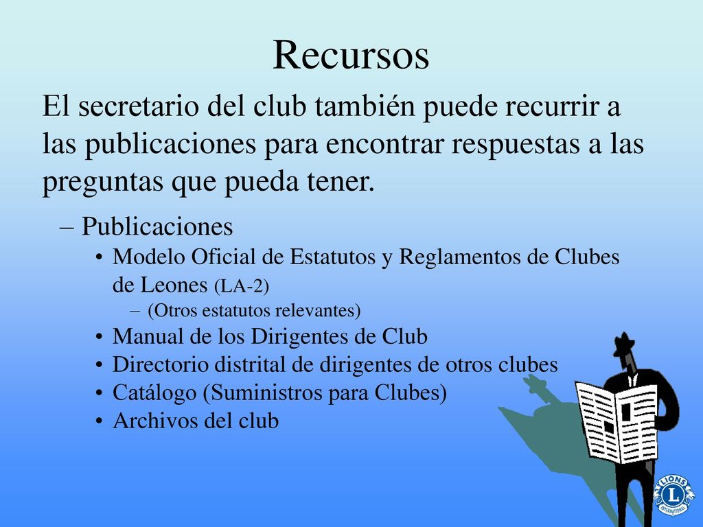 Recursos El secretario del club también puede recurrir a las publicaciones para encontrar respuestas a las preguntas que pueda tener.