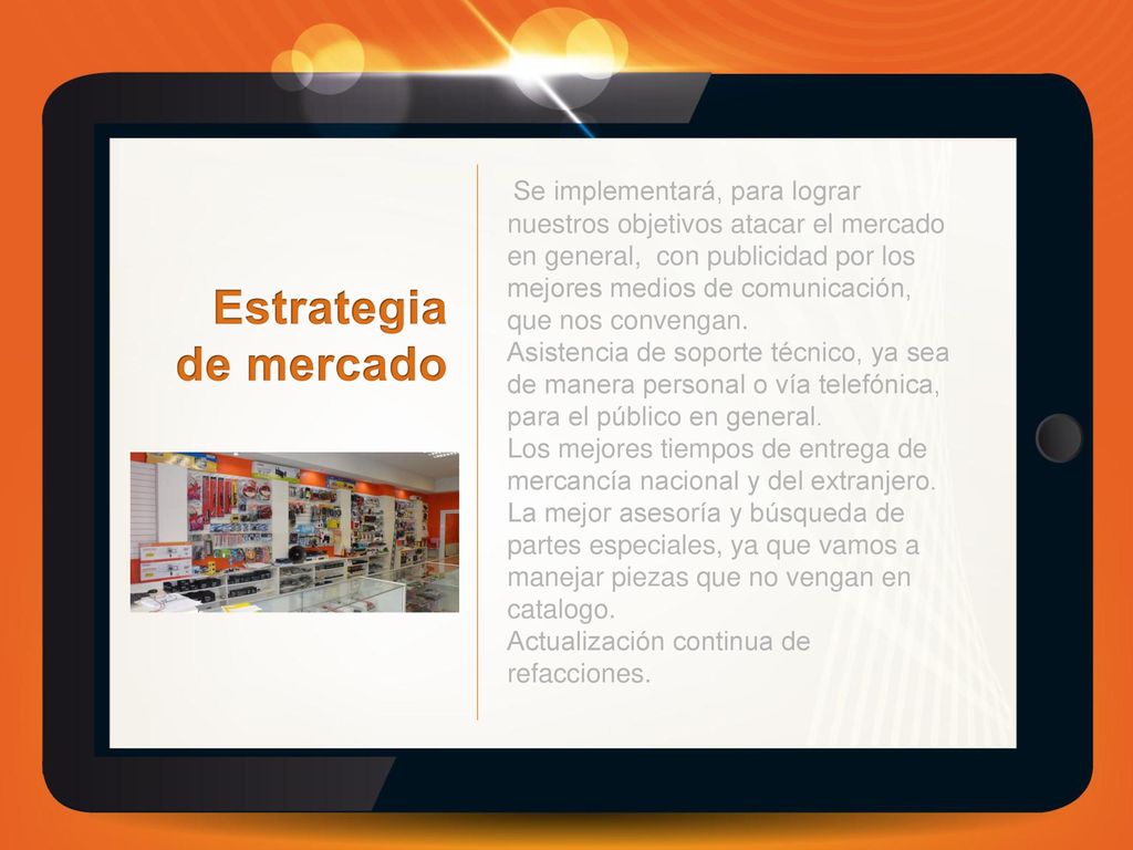 Se implementará, para lograr nuestros objetivos atacar el mercado en general, con publicidad por los mejores medios de comunicación, que nos convengan.