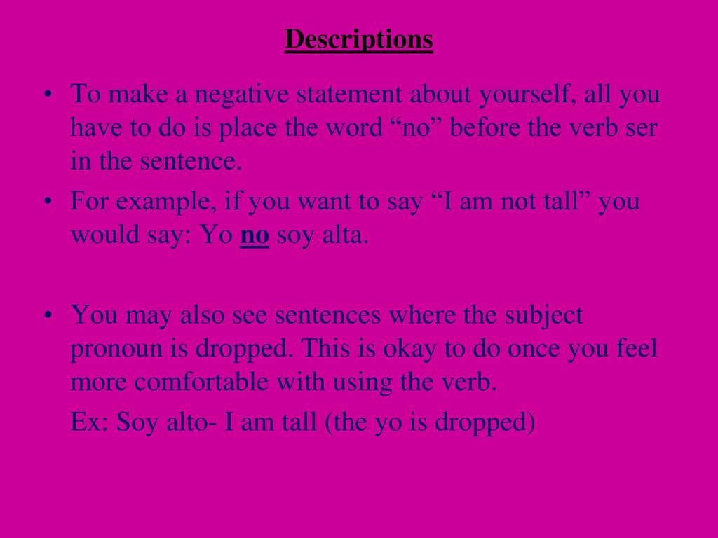 Descriptions To make a negative statement about yourself, all you have to do is place the word no before the verb ser in the sentence.