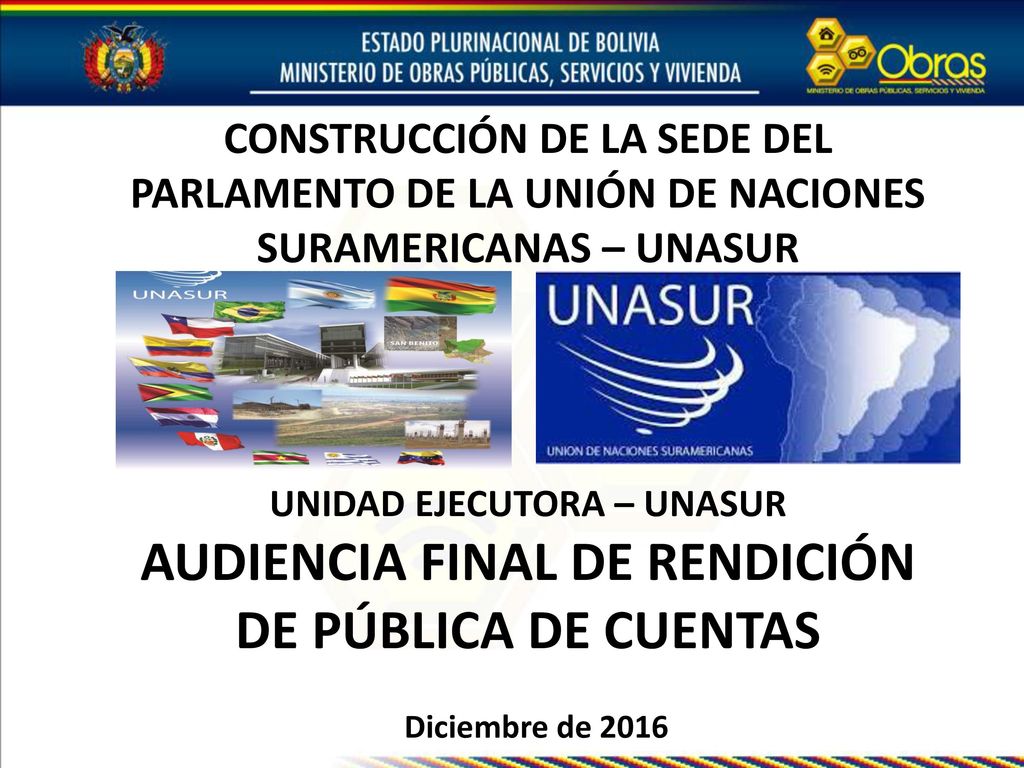 CONSTRUCCIÓN DE LA SEDE DEL PARLAMENTO DE LA UNIÓN DE NACIONES SURAMERICANAS – UNASUR UNIDAD EJECUTORA – UNASUR AUDIENCIA FINAL DE RENDICIÓN DE PÚBLICA DE CUENTAS