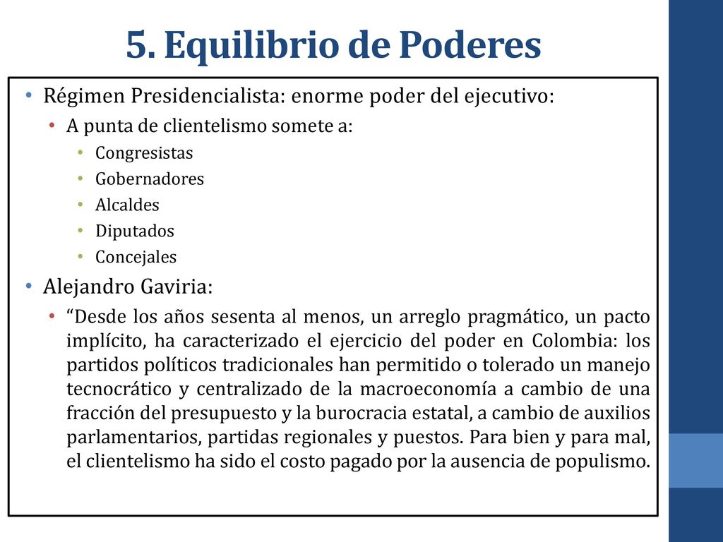 5. Equilibrio de Poderes Régimen Presidencialista: enorme poder del ejecutivo: A punta de clientelismo somete a: