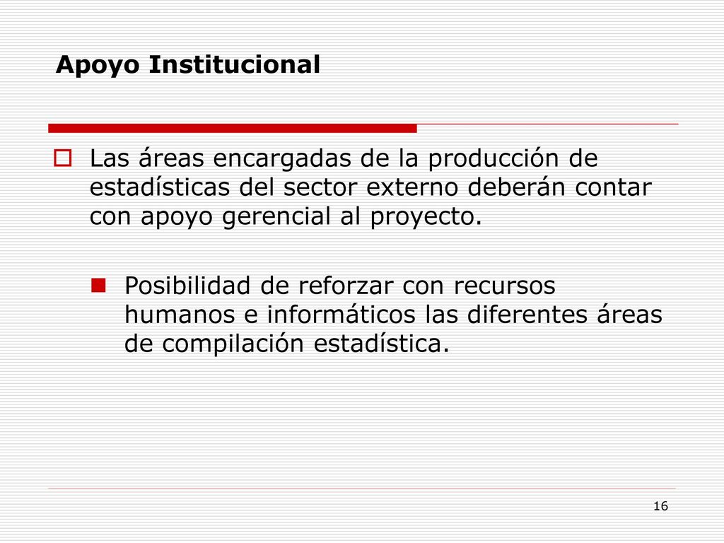 Apoyo Institucional Las áreas encargadas de la producción de estadísticas del sector externo deberán contar con apoyo gerencial al proyecto.