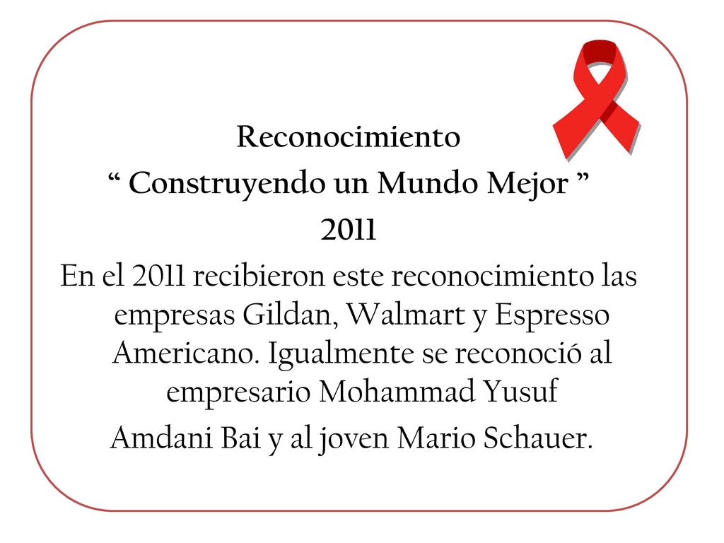 Reconocimiento Construyendo un Mundo Mejor 2011 En el 2011 recibieron este reconocimiento las empresas Gildan, Walmart y Espresso Americano.