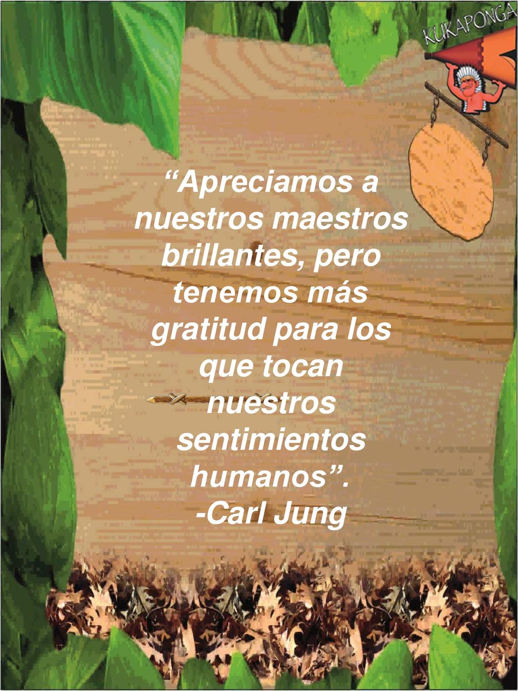Apreciamos a nuestros maestros brillantes, pero tenemos más gratitud para los que tocan nuestros sentimientos humanos .