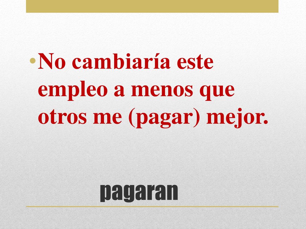 No cambiaría este empleo a menos que otros me (pagar) mejor.
