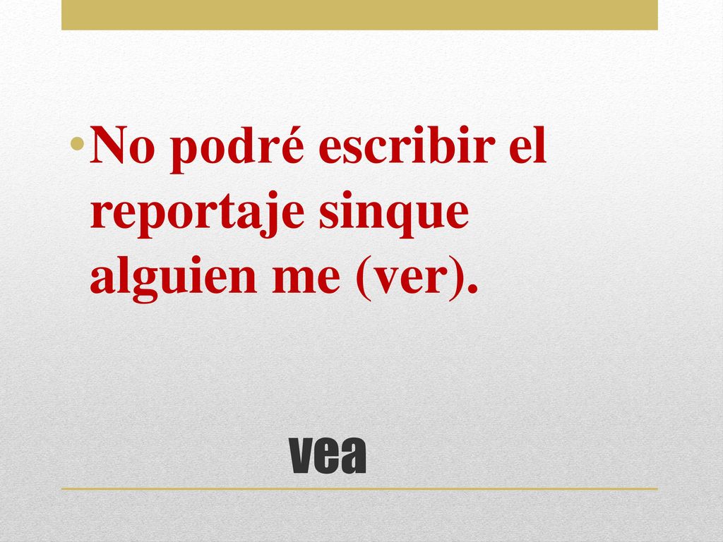 No podré escribir el reportaje sinque alguien me (ver).