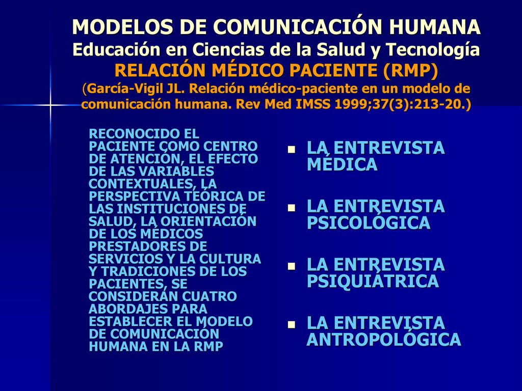 MODELOS DE COMUNICACIÓN HUMANA Educación en Ciencias de la Salud y Tecnología RELACIÓN MÉDICO PACIENTE (RMP) (García-Vigil JL. Relación médico-paciente en un modelo de comunicación humana. Rev Med IMSS 1999;37(3): )