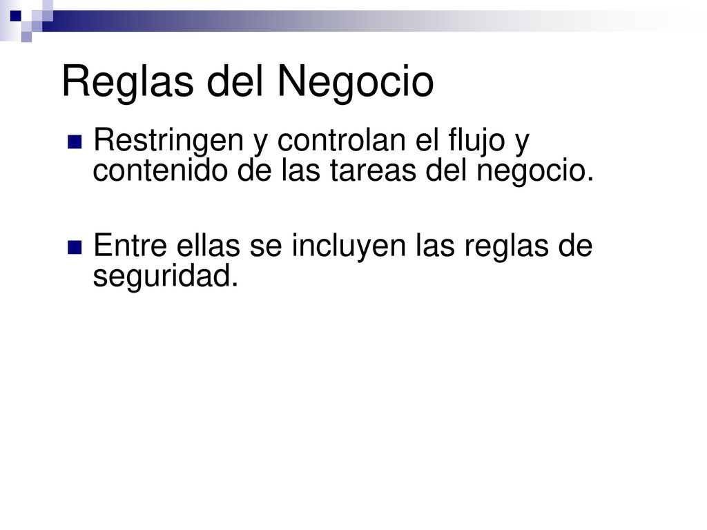 Reglas del Negocio Restringen y controlan el flujo y contenido de las tareas del negocio.