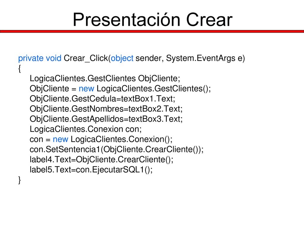 Presentación Crear private void Crear_Click(object sender, System.EventArgs e) { LogicaClientes.GestClientes ObjCliente;