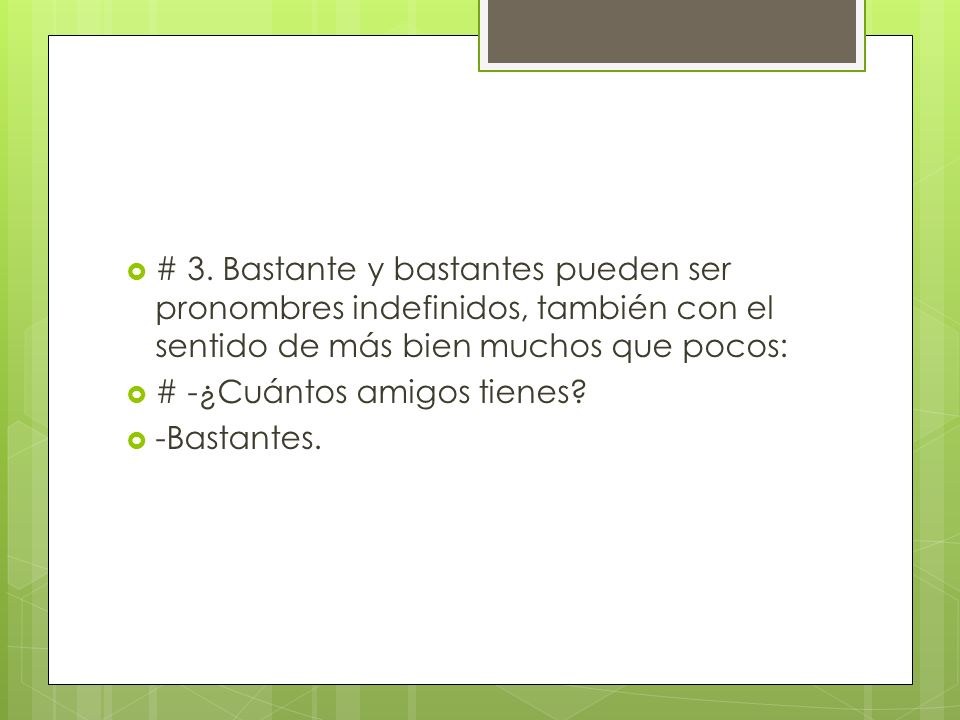 # 3. Bastante y bastantes pueden ser pronombres indefinidos, también con el sentido de más bien muchos que pocos: