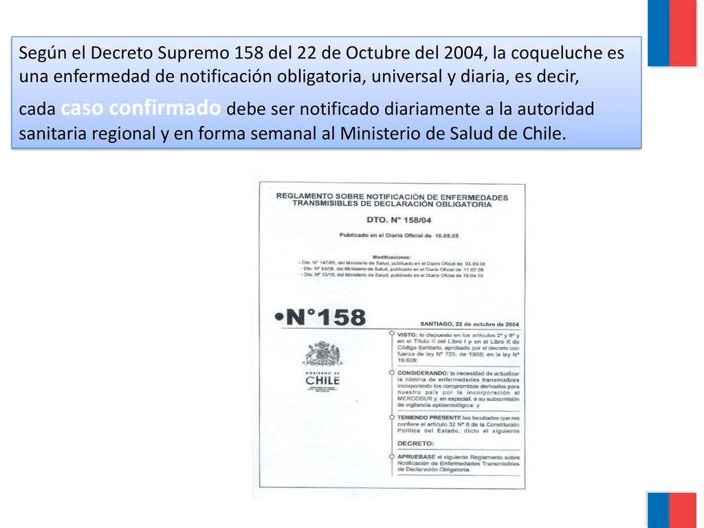 Según el Decreto Supremo 158 del 22 de Octubre del 2004, la coqueluche es una enfermedad de notificación obligatoria, universal y diaria, es decir,