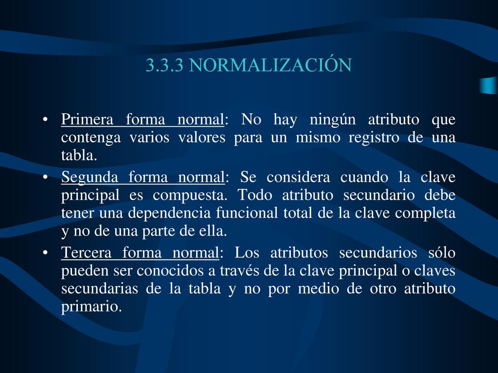 3.3.3 NORMALIZACIÓN Primera forma normal: No hay ningún atributo que contenga varios valores para un mismo registro de una tabla.
