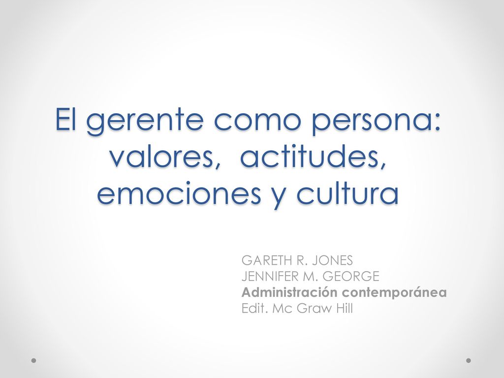 El gerente como persona: valores, actitudes, emociones y cultura