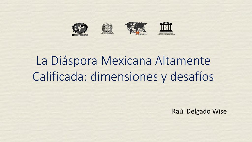 La Diáspora Mexicana Altamente Calificada: dimensiones y desafíos Raúl Delgado Wise