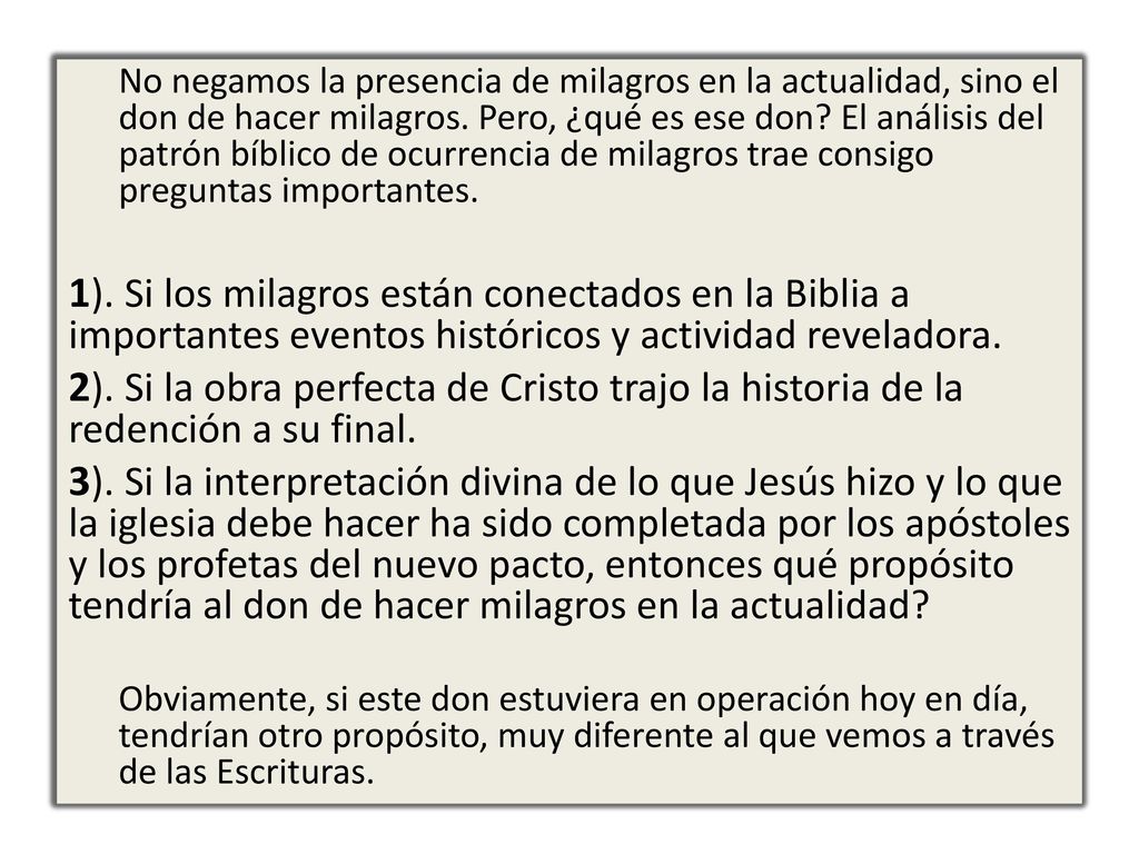 No negamos la presencia de milagros en la actualidad, sino el don de hacer milagros. Pero, ¿qué es ese don El análisis del patrón bíblico de ocurrencia de milagros trae consigo preguntas importantes.